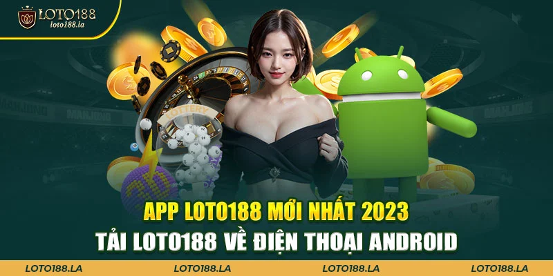 Các dòng máy Android không yêu cầu quá nhiều thao tác tải khi app loto188